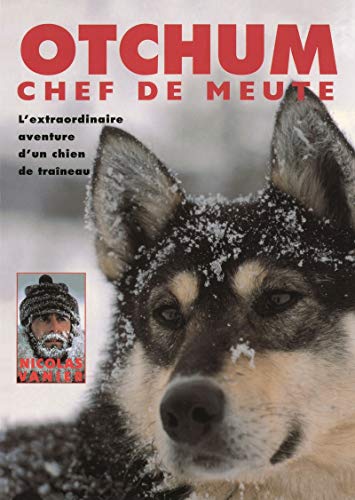 Otchum, chef de meute (nvelle éd): L'Extraordinaire aventure d'un chien de traîneau