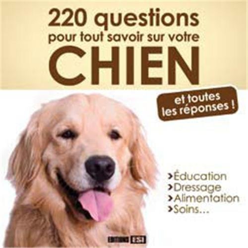 220 questions pour tout savoir sur votre chien: Et toutes les réponses !