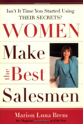 Women Make the Best Salesmen: Isn't It Time You Started Using Their Secrets?