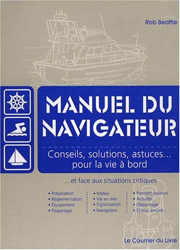 Manuel du navigateur: Conseils, solutions, astuces pour la vie à bord et face aux situations critiques