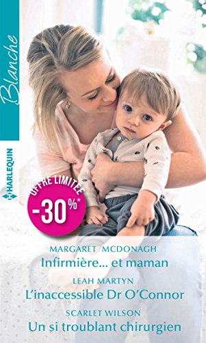 Infirmière... et maman ; L'inaccessible Dr Aiden O'Connor ; Un si troublant chirurgien