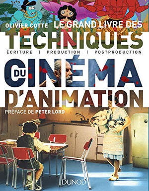 Le grand livre des techniques du cinéma d'animation -Ecriture, production, post-production: Ecriture, production, post-production