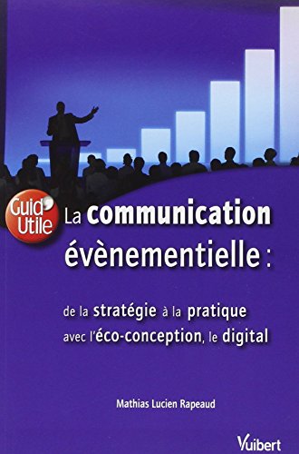 La communication évènementielle : de la stratégie à la pratique, inclus l'éco-conception et le digital