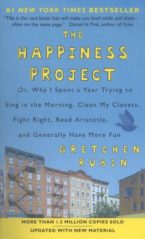 The Happiness Project (Revised Edition): Or, Why I Spent a Year Trying to Sing in the Morning, Clean My Closets, Fight Right, Read Aristotle, and Generally Have More Fun
