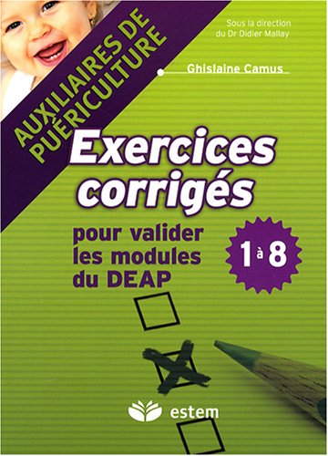 Exercices corrigés pour valider les modules du DEAP 1 à 8 : Auxiliaires de puériculture