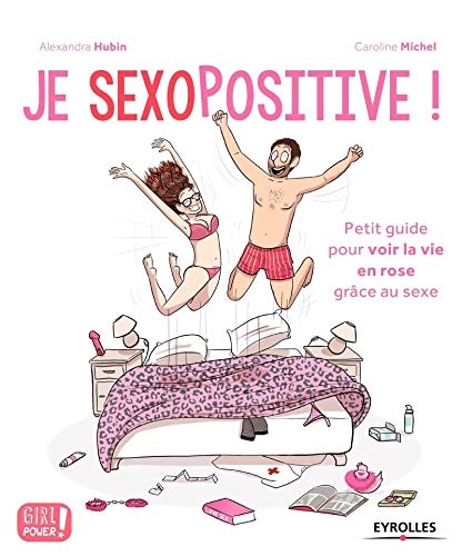 Je sexopositive !: Petit guide pour voir la vie en rose grâce au sexe.
