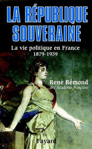 La République souveraine : La Vie politique en France - 1879-1939