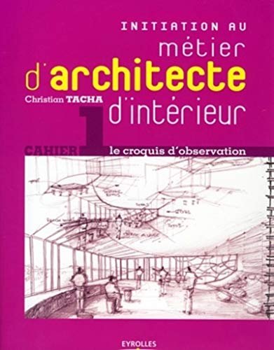 Initiation au métier d'architecte d'intérieur: Cahier 1 - le croquis d'observation