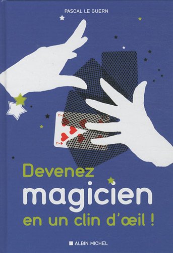 Devenez magicien en un clin d'oeil !: 85 tours de magie pour épater vos enfants et vos amis