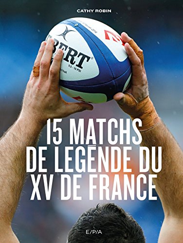 Les 15 Matchs de légende du XV de France