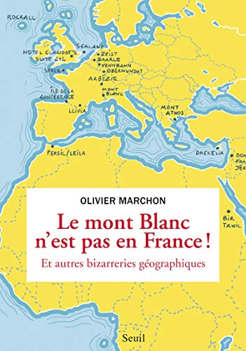 Le Mont Blanc n'est pas en France: Et autres bizarreries géographiques