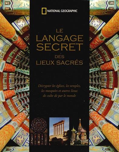 Le langage secret des lieux sacrés: Décrypter les églises, les temples, les mosquées et autres lieux de culte de par le monde