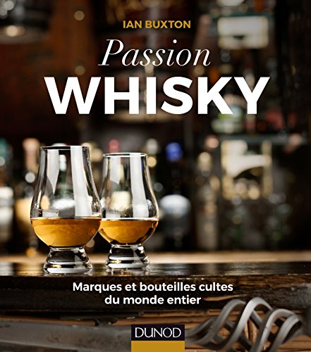 Passion Whisky - Marques et bouteilles cultes du monde entier: Marques et bouteilles cultes du monde entier