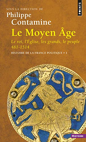 Le Moyen Âge Le Roi, l'Eglise, les grands, le peuple 481-1514: Histoire de la France politique