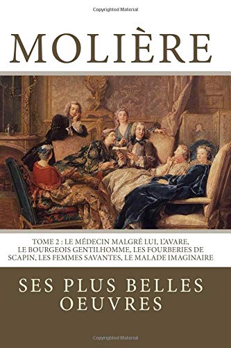 Molière: la collection complète de ses plus belles oeuvres: TOME 2 : Le Médecin malgré lui, L'Avare, Le Bourgeois gentilhomme, Les Fourberies de Scapin, Les Femmes savantes, Le Malade imaginaire