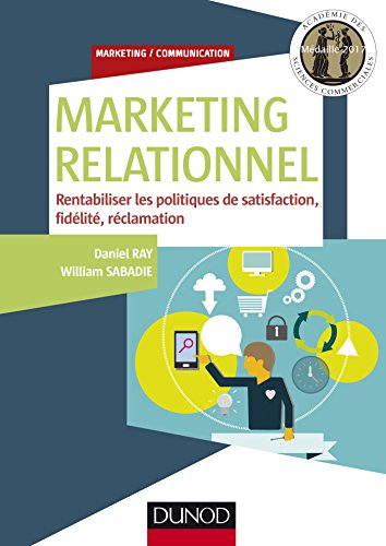 Marketing relationnel - Rentabiliser les politiques de satisfaction, fidélité, réclamation: Rentabiliser les politiques de satisfaction, fidélité, réclamation