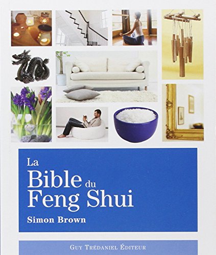 La Bible du Feng Shui: Un guide détaillé pour améliorer votre maison, votre santé, vos finances et votre vie