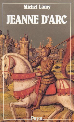 Jeanne d'Arc: Histoire vraie et genèse d'un mythe