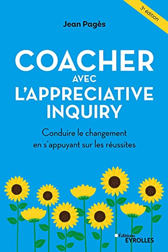 Coacher avec l'Appreciative Inquiry: Conduire le changement en s'appuyant sur les réussites
