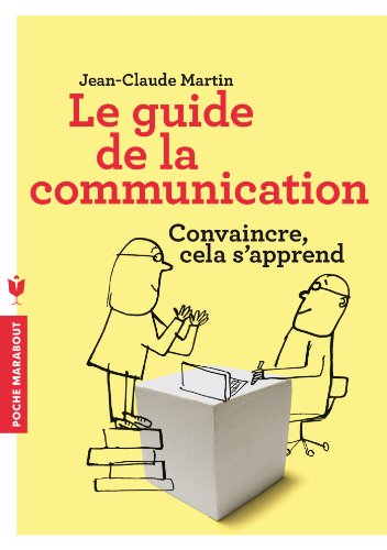 Le guide de la communication: Convaincre cela s'apprend