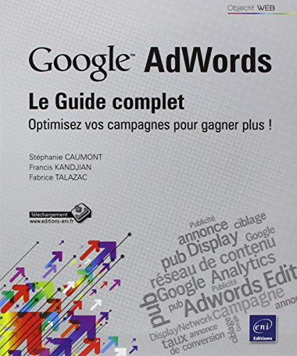 Google Adwords : le Guide complet - Optimisez vos campagnes pour gagner plus !