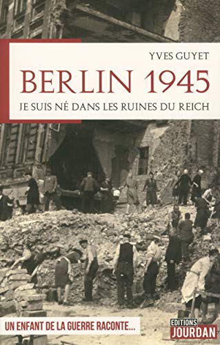 Berlin 1945 - Je suis né dans les ruines du Reich