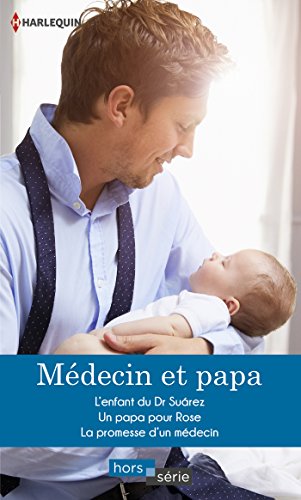Médecin et papa: L'enfant du Dr Suarez - Un papa pour Rose - La promesse d'un médecin