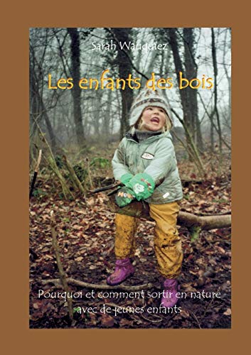 Les enfants des bois: Pourquoi et comment sortir en nature avec de jeunes enfants