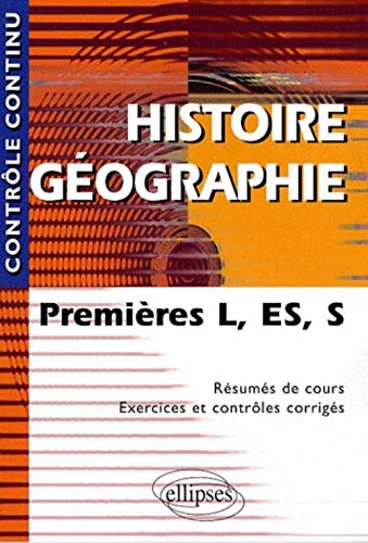 Histoire-Géographie : Premières L, ES et S - Résumés de cours, exercices et contrôles corrigés
