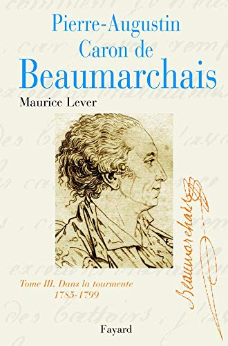 Pierre-Augustin Caron de Beaumarchais, tome 3: Dans la tourmente (1785-1799)