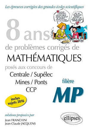 8 ans de problèmes corrigés de mathématiques posés aux concours Centrale/Supelec Mines/Ponts CCP filière MP