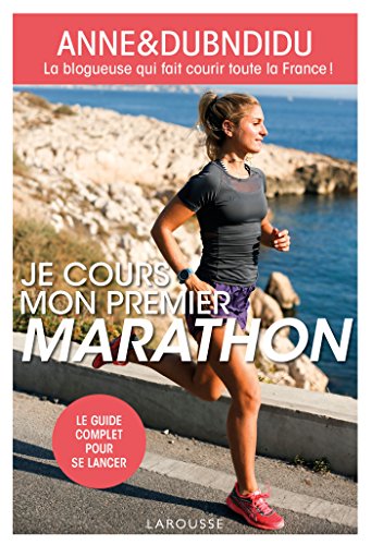 Je cours mon premier marathon: La bloggeuse qui fait courir toute la France !