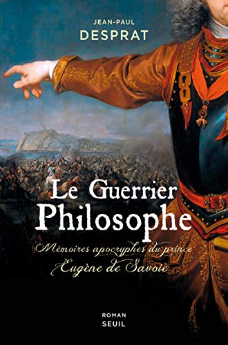 Le Guerrier philosophe: Mémoires apocryphes du prince Eugène de Savoie
