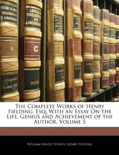 The Complete Works of Henry Fielding, Esq: With an Essay on the Life, Genius and Achievement of the Author, Volume 5