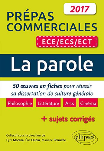 La Parole Prépas Commerciales 2017 ECE/ECS/ECT 50 Oeuvres en Fiches pour Réussir sa Dissertation de Culture Générale +Sujets Corrigés