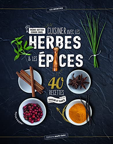 Cuisiner avec les herbes et les épices: 40 recettes saveur et santé