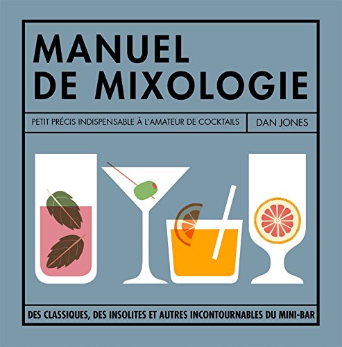 Petit manuel de mixologie: La bible des cocktails pour buveurs invétérés