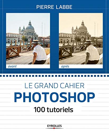 Le grand cahier Photoshop : 100 tutoriels