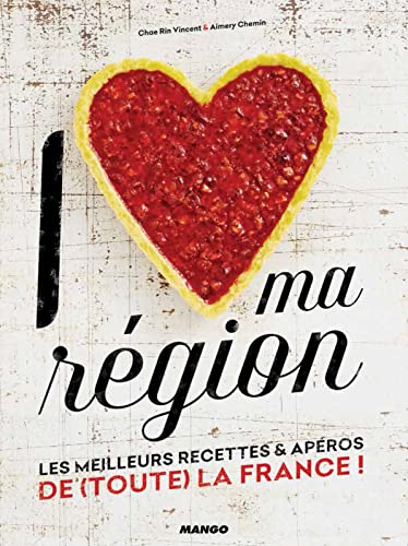 I love ma région: Les meilleures recettes et apéros de toute la France