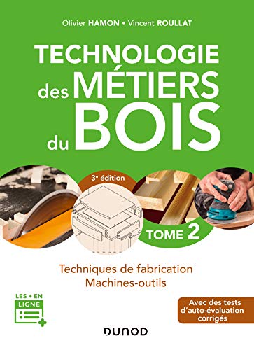 Technologie des métiers du bois - Tome 2 - 3e éd. - Techniques de fabrication et de pose - Machines: Techniques de fabrication et de pose - Machines