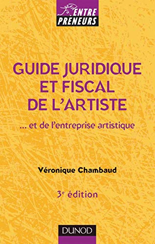 Guide juridique et fiscal de l'artiste: Et de l'entreprise artistique