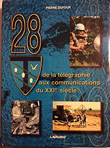 28e regiment de transmissions : de la telegraphie aux communications du xxie siecle