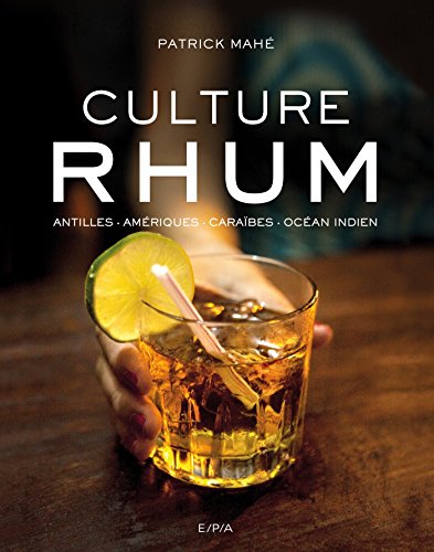 Culture Rhum: Antilles - Amériques - Caraïbes - Océan Indien