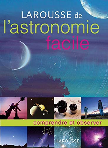 Larousse de l'astronomie facile: comprendre et observer