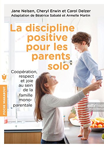 La discipline positive pour les parents solo: Coopération, solos respect et joie au sein de la famille monoparentale