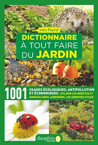 Dictionnaire à tout faire du jardin: 1001 usages écologiques, antipollution et économiques