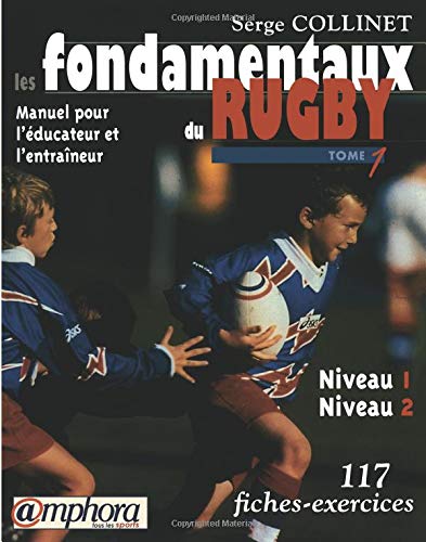 Les fondamentaux du rugby. Tome 1,  Manuel pour l'éducateur et l'entraîneur des niveaux 1 et 2, 117 fiches-exercices