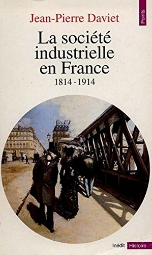 LA SOCIETE INDUSTRIELLE EN FRANCE. 1814-1914, Productions, échanges, représentations