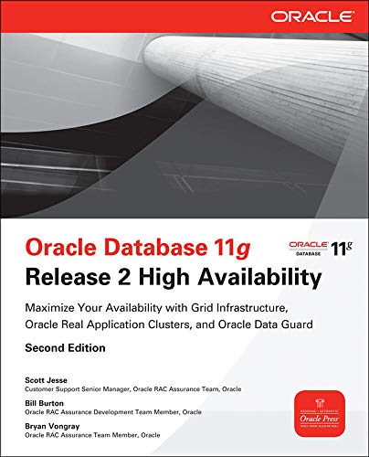 Oracle Database 11g Release 2 High Availability: Maximize Your Availability With Grid Infrastructure, Oracle Real Application Clusters, and Oracle Data Guard