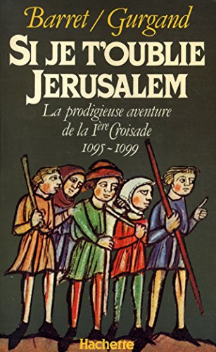 Si je t'oublie Jérusalem: La prodigieuse aventure de la 1ère Croisade 1095-1099